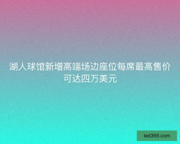 湖人球馆新增高端场边座位每席最高售价可达四万美元